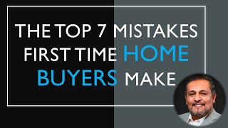 The Top 7 Mistakes First Time Home Buyers Make