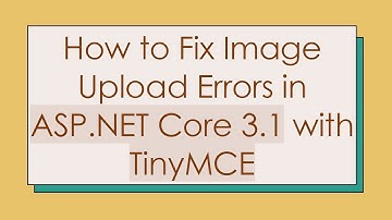 How to Fix Image Upload Errors in ASP.NET Core 3.1 with TinyMCE