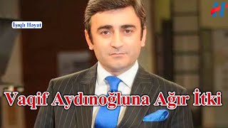 Vaqif Aydınoğluna Ağır İtki