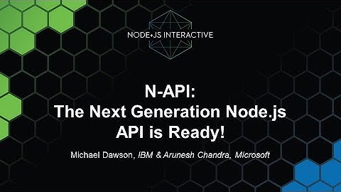 N-API: The Next Generation Node.js API is Ready! - Michael Dawson, IBM & Arunesh Chandra, Microsoft