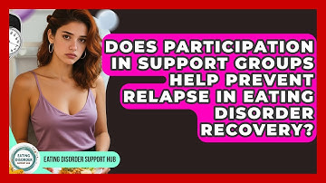 Does Participation in Support Groups Help Prevent Relapse in Eating Disorder Recovery?