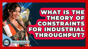 What Is The Theory Of Constraints For Industrial Throughput? - Industrial Tech Insights