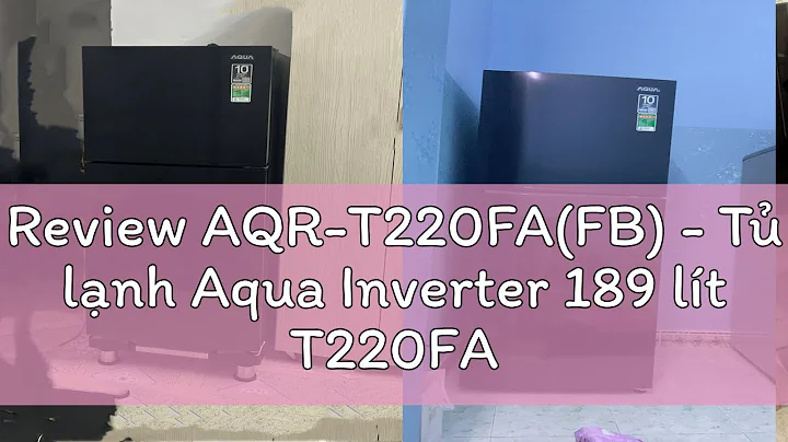 Review AQR-T220FA(FB) - Tủ lạnh Aqua Inverter 189 lít T220FA (FB)