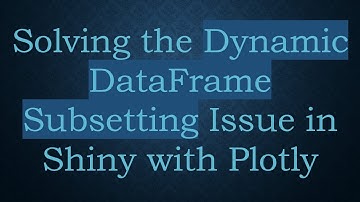 Solving the Dynamic DataFrame Subsetting Issue in Shiny with Plotly