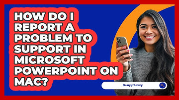 How do I report a problem to support in Microsoft PowerPoint on Mac? - Be App Savvy