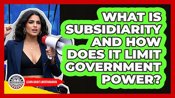 What Is Subsidiarity And How Does It Limit Government Power? - Learn About Libertarianism