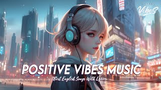 Positive Vibes Music 🍀 Chill Spotify Playlist Covers | Motivational English Songs With Lyrics