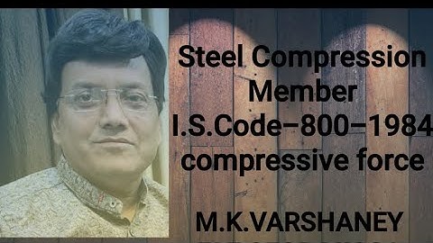 COMPRESSIVE FORCE OF STEEL SECTIONS UNDER IS CODE:- 800-1984(Part-1)