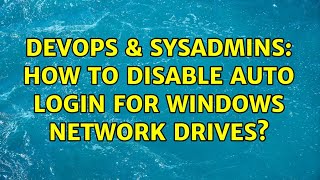 DevOps & SysAdmins: How to disable auto login for Windows network drives? (2 Solutions!!)