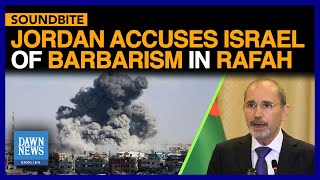 Jordan Accuses Israel Of Barbarism In Rafah | Dawn News English