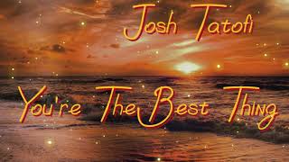 "You're the Best Thing" by Josh Tatofi...lyrics....love song...