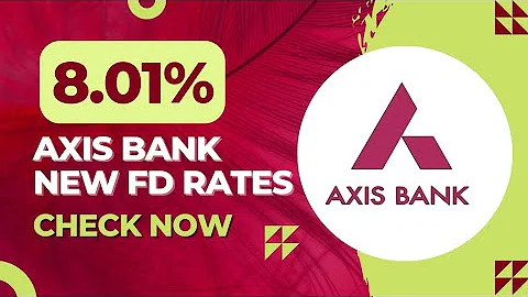 Axis Bank New Interest Rates | Fixed Deposit Interest Rates