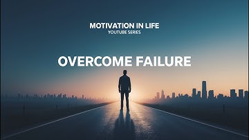 How to Overcome the Fear of Failure and Start Again