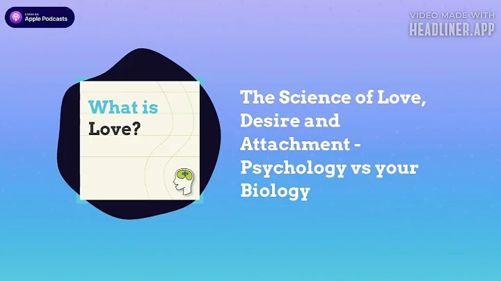 The Science of Love, Desire and Attachment - Psychology vs your Biology