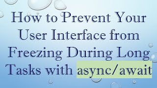 How to Prevent Your User Interface from Freezing During Long Tasks with async/await