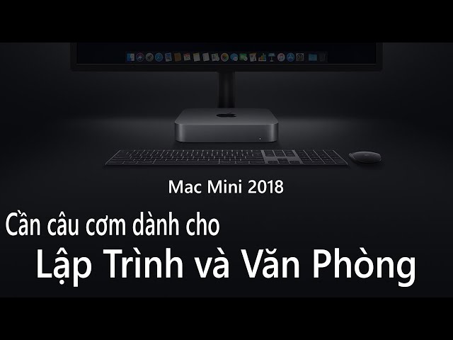 Mac Mini 2018 Sản Phẩm Đột Phá Cho Dân Lập Trình Và Doanh Nghiệp Tư Nhân