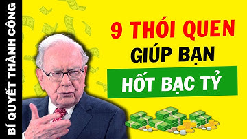 9 THÓI QUEN khiến TIỀN ĐẺ RA TIỀN từ các Doanh Nhân: NGƯỜI NGHÈO học được ắt sẽ THÀNH CÔNG