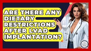 Are There Any Dietary Restrictions After LVAD Implantation? - The Operating Table