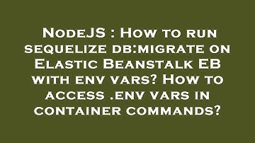 NodeJS : How to run sequelize db:migrate on Elastic Beanstalk EB with env vars? How to access .env v