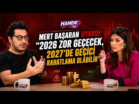 Mert Başaran Uyardı: “Türkiye'de 2026 Zor Geçecek, 2027’de Geçici Rahatlama Olabilir” | Hande ile