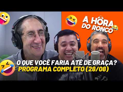 A Hora do Ronco - O que você faria até de graça? 🤨- Programa Completo (28/08) #ahoradoronco
