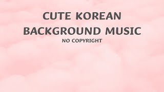 [No Copyright] 6 Type Cute Korean Music  (Cute, Aesthetics, Study, Chill, Travel, Working, Vlog)
