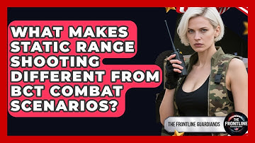 What Makes Static Range Shooting Different From BCT Combat Scenarios? - The Frontline Guardians