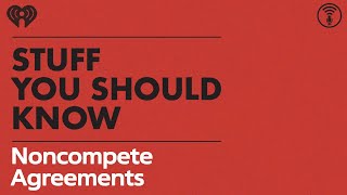 Noncompete Agreements, Come On | STUFF YOU SHOULD KNOW