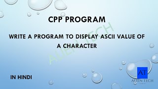 Write a Program to Display ASCII Value of a Character| | Logic Bulding | Hindi |Alien Tech | 2021