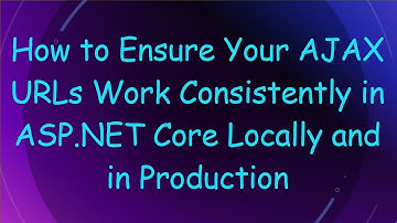 How to Ensure Your AJAX URLs Work Consistently in ASP.NET Core Locally and in Production