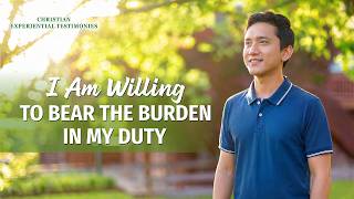 Christian Experiential Testimonies, Ep. 606: I Am Willing to Bear the Burden in My Duty