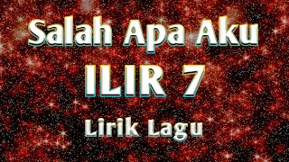 ILIR 7 - salah Apa Aku ( Lirik Lagu )