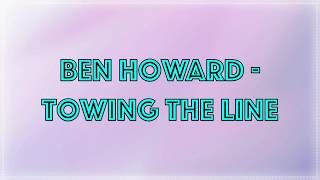 Ben Howard - Towing The Line • Lyrics