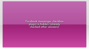 Facebook messenger checkbox plugin is hidden (already checked other answers)