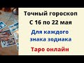 Точный гороскоп с 16 по 22 мая. Для каждого знака зодиака.