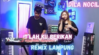 T’LAH KU BERIKAN REMIX LAMPUNG DILA NOCIL || REMIX LAMPUNG TERBARU 2024