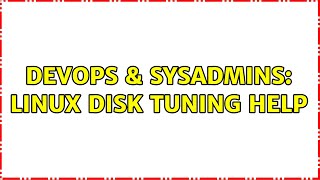 DevOps & SysAdmins: Linux Disk tuning help (2 Solutions!!)