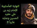 النهاية المأساوية للإمام زيد بن علي حفيد الحسين الذي قطعوا رأسه وصلبوة عاريا أربع سنوات ثم أحرقوة