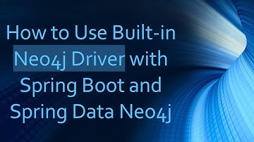 How to Use Built-in Neo4j Driver with Spring Boot and Spring Data Neo4j