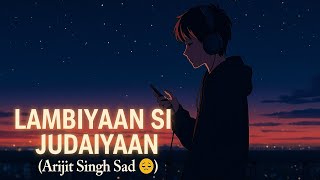 Lambiyaan Si Judaiyaan (Slowed + Reverb) | Arijit Singh | Lofi Sad Song 😔💔