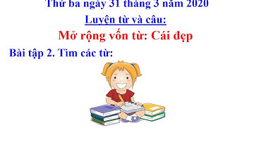 LTVC 4- Tuần 22 - Mở rộng vốn từ: CÁI ĐẸP