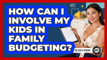 How Can I Involve My Kids In Family Budgeting?
