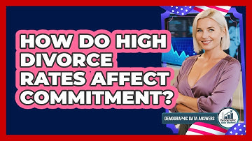 How Do High Divorce Rates Affect Commitment? - Demographic Data Answers