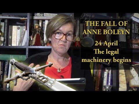 April 24 - The legal machinery begins - The Fall of Anne Boleyn