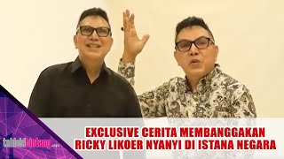 EXCLUSIVE CERITA MEMBANGGAKAN RICKY LIKOER NYANYI DI ISTANA NEGARA