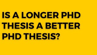 Is a longer thesis PhD thesis a better PhD thesis