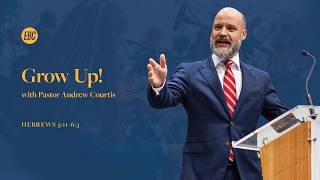 Grow Up! (Hebrews 5:11-6:3) with Pastor Andrew Courtis