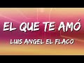 El Que Te Amo - Luis Angel El Flaco (Letra\Lyrics)