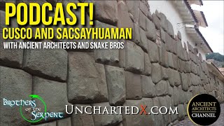 UnchartedX Podcast! Cusco and Sacsayhuaman with Matt from Ancient Architects and the Snake Bros!