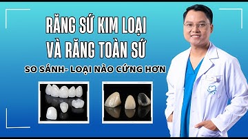 So sánh răng sứ kim loại và răng toàn sứ - loại nào cứng hơn? | Bác sĩ Cường